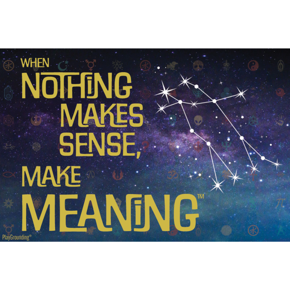 When Nothing Makes Sense, Make Meaning